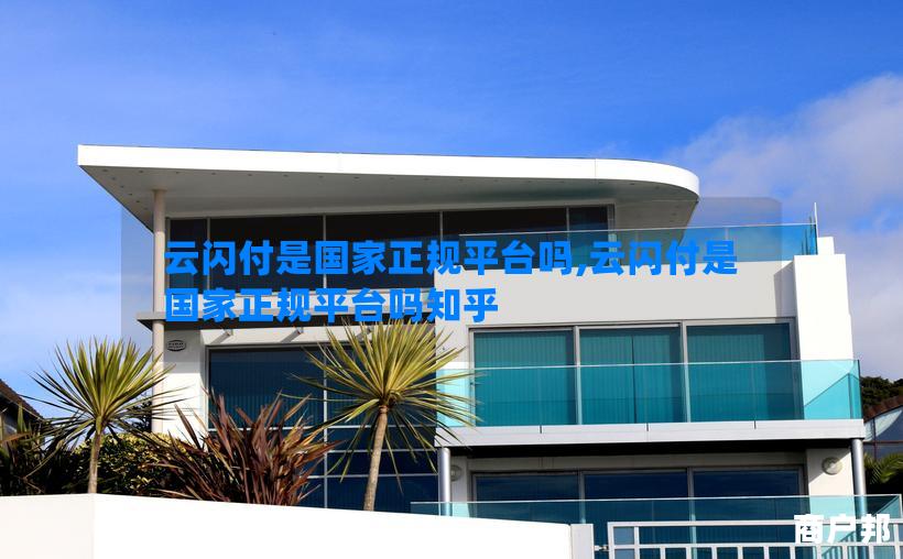 云闪付是国家正规平台吗,云闪付是国家正规平台吗知乎