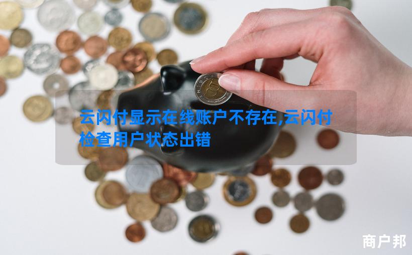 云闪付显示在线账户不存在,云闪付检查用户状态出错