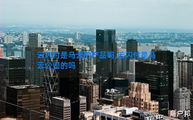 云闪付是马云的产品吗,云闪付是马云公司的吗