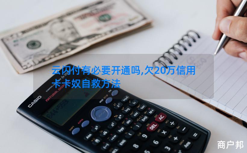 云闪付有必要开通吗,欠20万信用卡卡奴自救方法