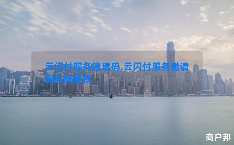 云闪付服务邀请码,云闪付服务邀请码在哪里找