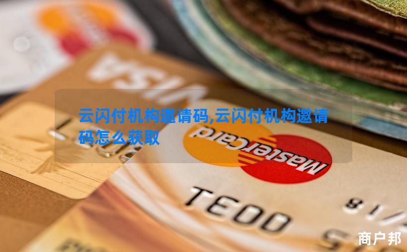 云闪付机构邀请码,云闪付机构邀请码怎么获取
