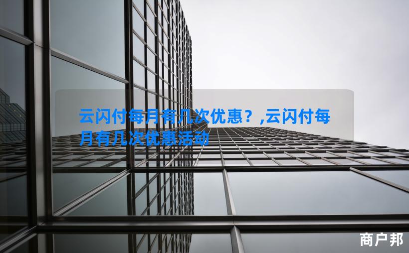 云闪付每月有几次优惠？,云闪付每月有几次优惠活动