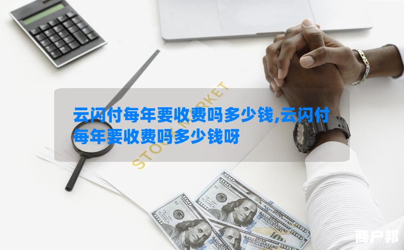 云闪付每年要收费吗多少钱,云闪付每年要收费吗多少钱呀