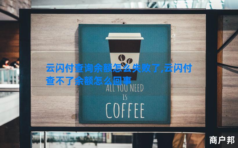 云闪付查询余额怎么失败了,云闪付查不了余额怎么回事