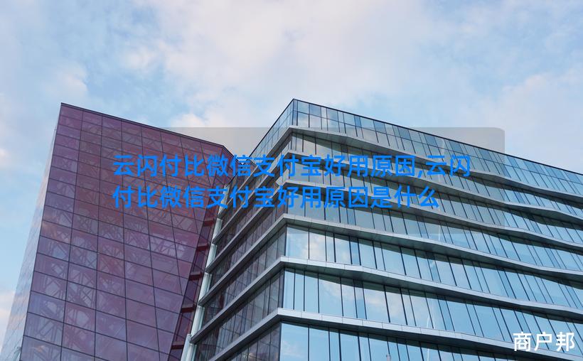 云闪付比微信支付宝好用原因,云闪付比微信支付宝好用原因是什么