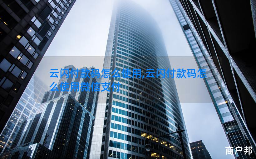 云闪付款码怎么使用,云闪付款码怎么使用微信支付