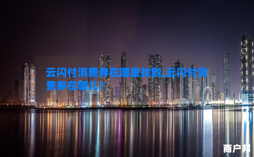 云闪付消费券在哪里找到,云闪付消费券在哪儿？