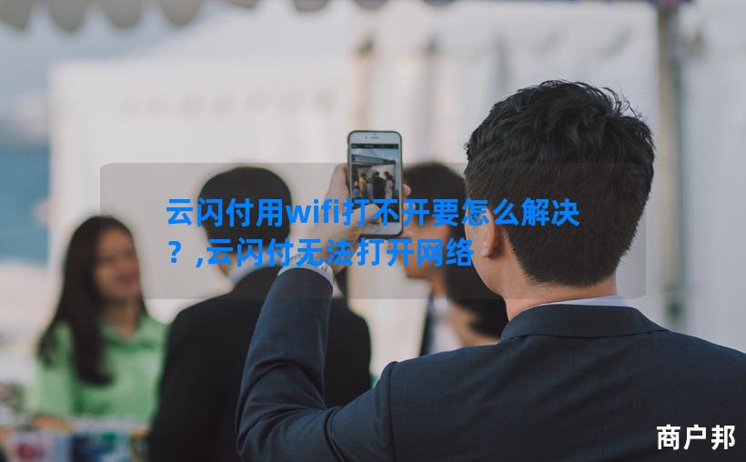 云闪付用wifi打不开要怎么解决？,云闪付无法打开网络