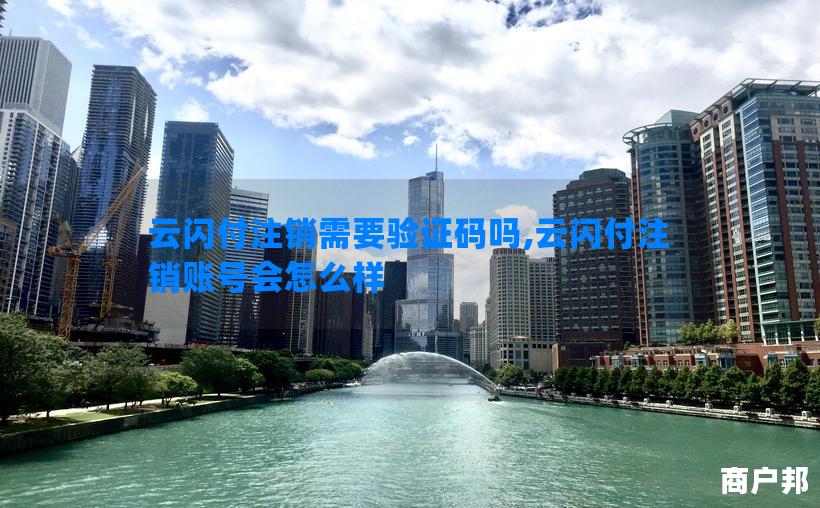 云闪付注销需要验证码吗,云闪付注销账号会怎么样