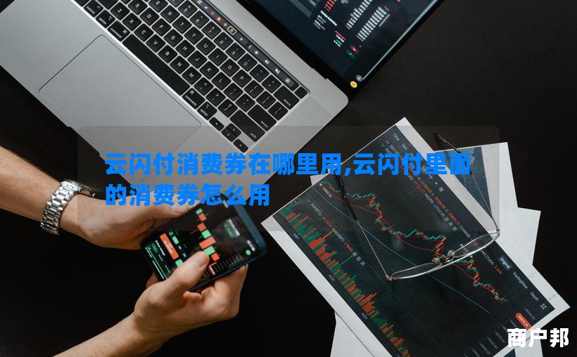 云闪付消费券在哪里用,云闪付里面的消费券怎么用