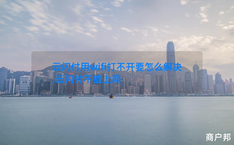 云闪付用wifi打不开要怎么解决,云闪付不能上网