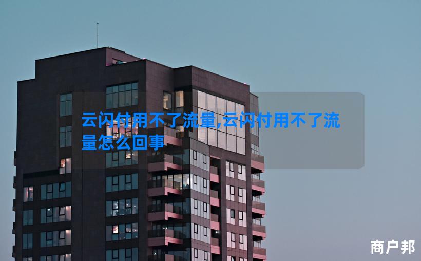云闪付用不了流量,云闪付用不了流量怎么回事