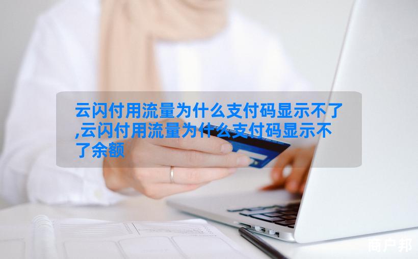 云闪付用流量为什么支付码显示不了,云闪付用流量为什么支付码显示不了余额