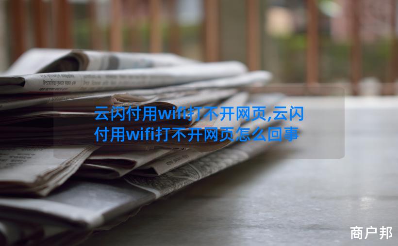 云闪付用wifi打不开网页,云闪付用wifi打不开网页怎么回事