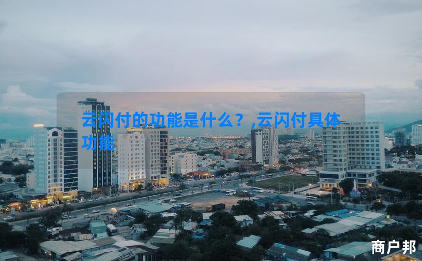 云闪付的功能是什么？,云闪付具体功能
