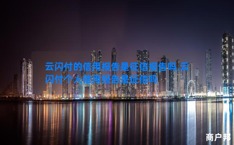 云闪付的信用报告是征信报告吗,云闪付个人信用报告是征信吗