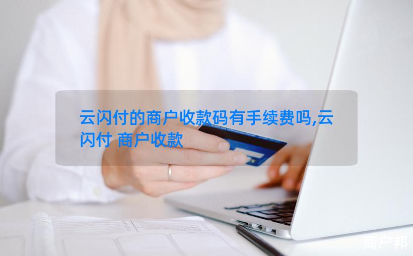 云闪付的商户收款码有手续费吗,云闪付 商户收款