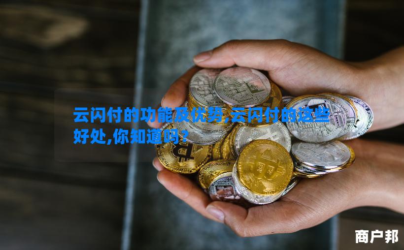 云闪付的功能及优势,云闪付的这些好处,你知道吗？