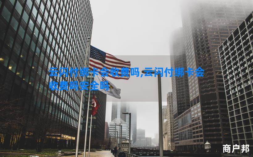 云闪付绑卡会收费吗,云闪付绑卡会收费吗安全吗