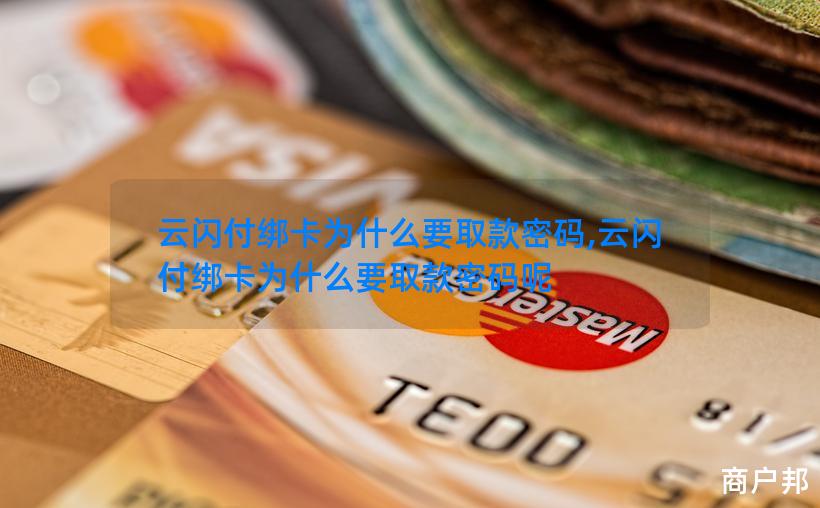云闪付绑卡为什么要取款密码,云闪付绑卡为什么要取款密码呢