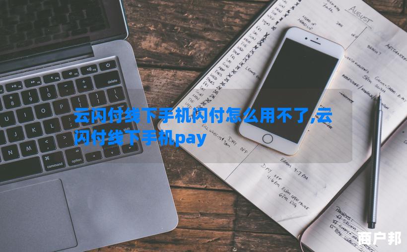 云闪付线下手机闪付怎么用不了,云闪付线下手机pay