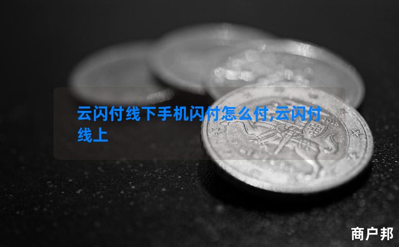 云闪付线下手机闪付怎么付,云闪付线上
