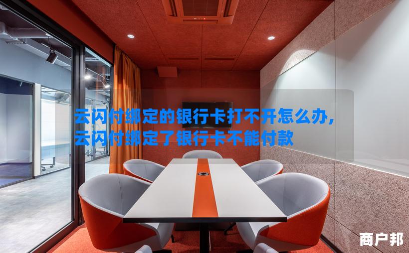云闪付绑定的银行卡打不开怎么办,云闪付绑定了银行卡不能付款