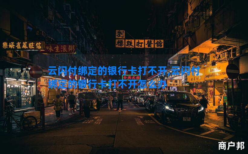 云闪付绑定的银行卡打不开,云闪付绑定的银行卡打不开怎么办