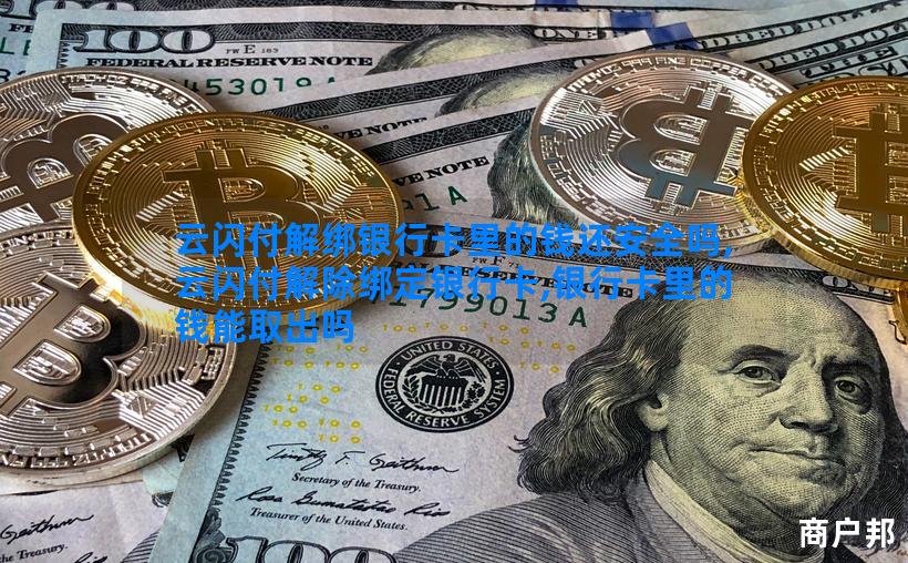 云闪付解绑银行卡里的钱还安全吗,云闪付解除绑定银行卡,银行卡里的钱能取出吗