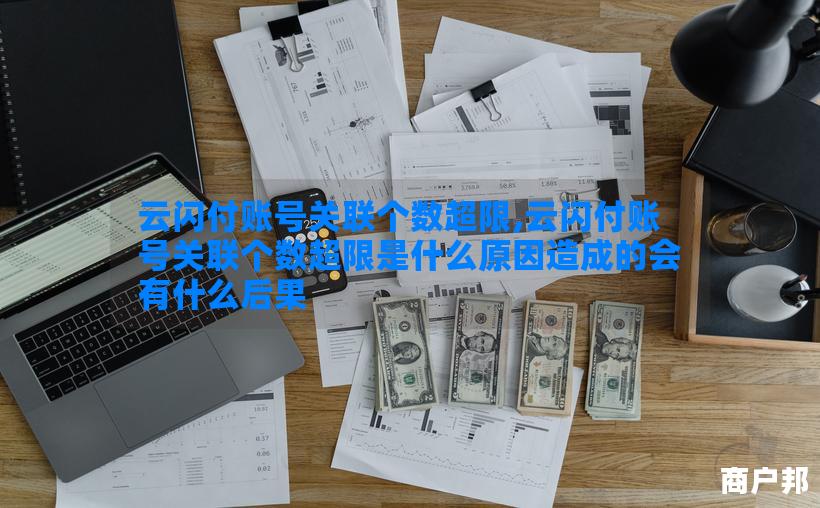 云闪付账号关联个数超限,云闪付账号关联个数超限是什么原因造成的会有什么后果