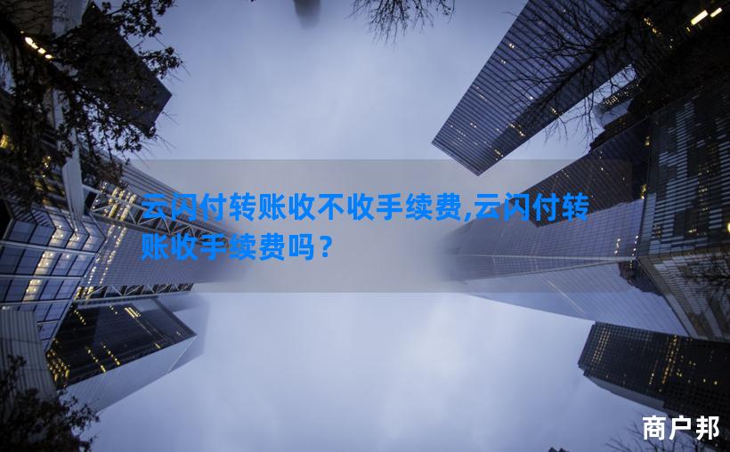 云闪付转账收不收手续费,云闪付转账收手续费吗？