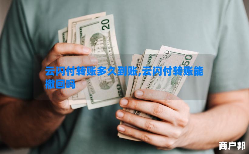 云闪付转账多久到账,云闪付转账能撤回吗