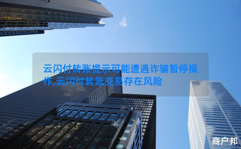 云闪付转账提示可能遭遇诈骗暂停操作,云闪付转账交易存在风险