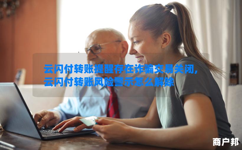 云闪付转账提醒存在诈骗交易关闭,云闪付转账风险警示怎么解除