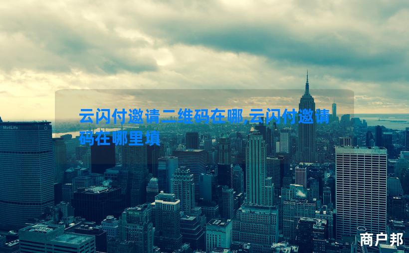 云闪付邀请二维码在哪,云闪付邀请码在哪里填