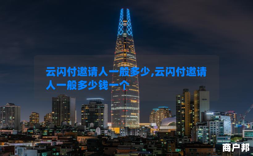 云闪付邀请人一般多少,云闪付邀请人一般多少钱一个