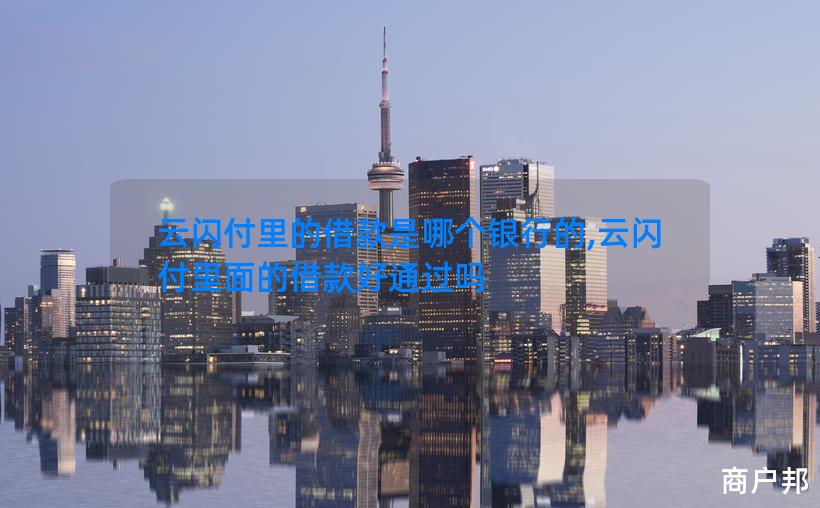 云闪付里的借款是哪个银行的,云闪付里面的借款好通过吗