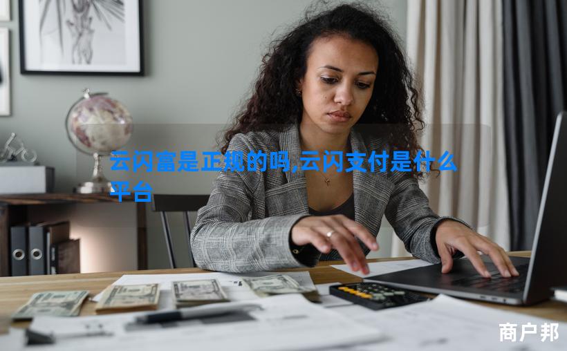 云闪富是正规的吗,云闪支付是什么平台
