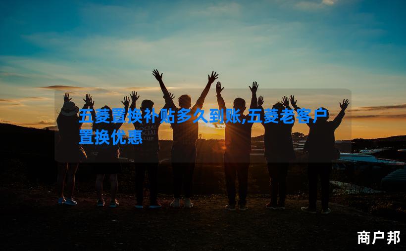 五菱置换补贴多久到账,五菱老客户置换优惠