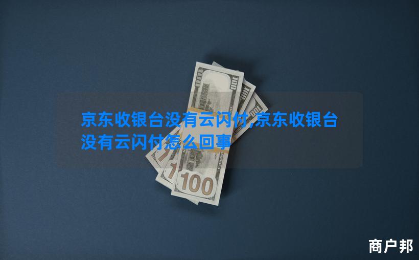 京东收银台没有云闪付,京东收银台没有云闪付怎么回事
