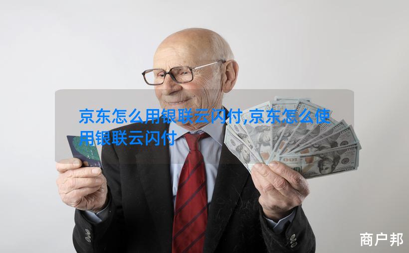 京东怎么用银联云闪付,京东怎么使用银联云闪付