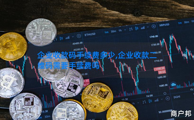 企业收款码手续费多少,企业收款二维码需要手续费吗