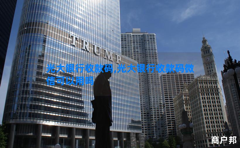 光大银行收款码,光大银行收款码微信可以用吗
