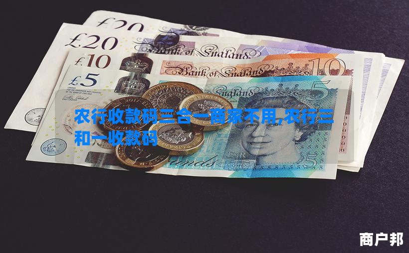 农行收款码三合一商家不用,农行三和一收款码
