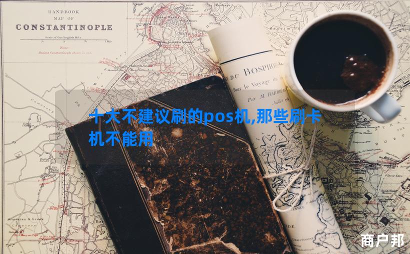 十大不建议刷的pos机,那些刷卡机不能用