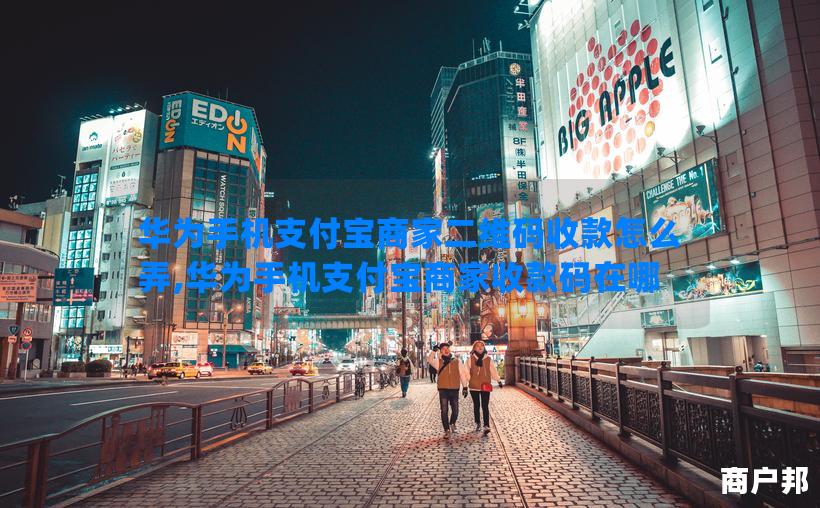 华为手机支付宝商家二维码收款怎么弄,华为手机支付宝商家收款码在哪