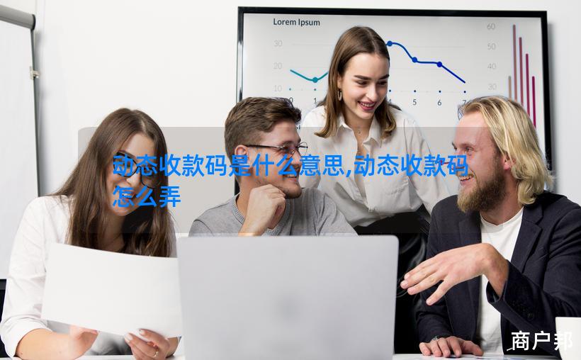 动态收款码是什么意思,动态收款码怎么弄