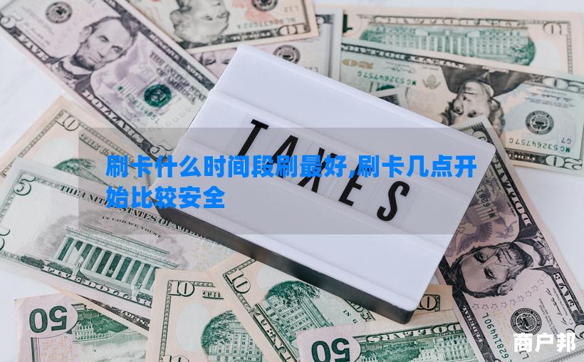 刷卡什么时间段刷最好,刷卡几点开始比较安全
