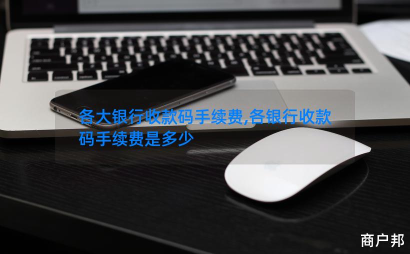 各大银行收款码手续费,各银行收款码手续费是多少